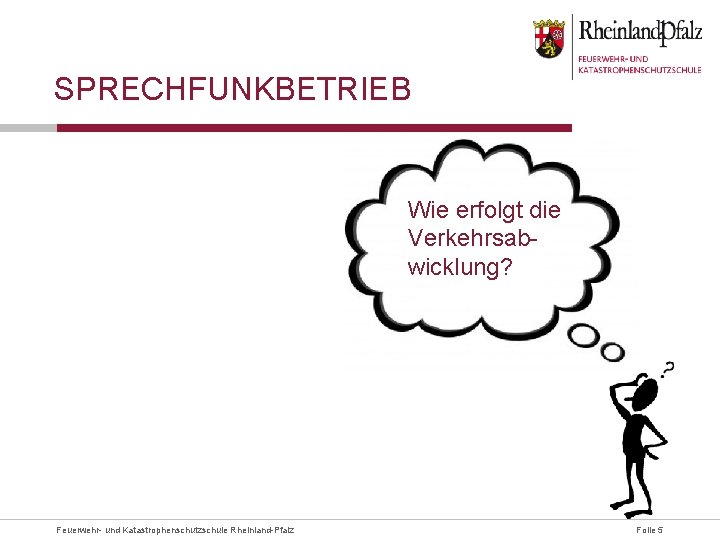 SPRECHFUNKBETRIEB Wie erfolgt die Verkehrsabwicklung? Feuerwehr- und Katastrophenschutzschule Rheinland-Pfalz Folie 5 