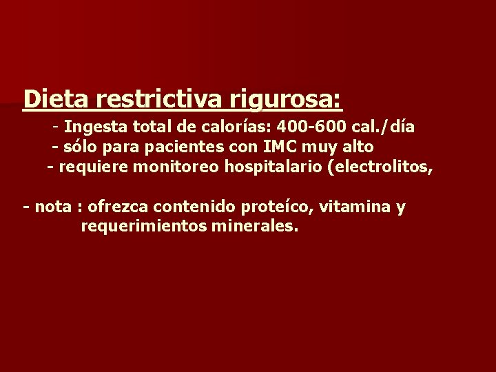 Dieta restrictiva rigurosa: - Ingesta total de calorías: 400 -600 cal. /día - sólo