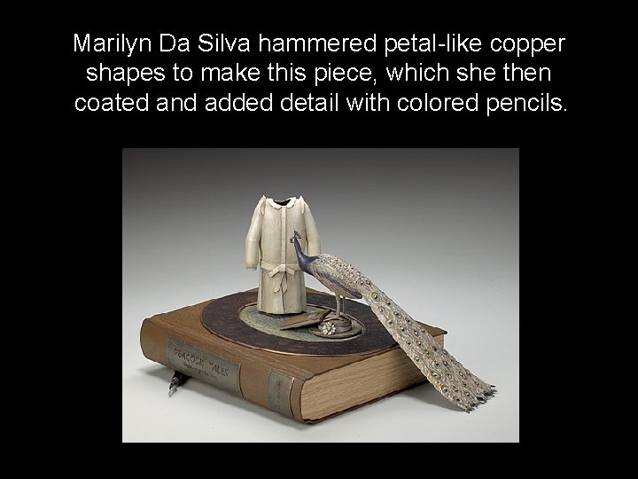 Marilyn Da Silva hammered petal-like copper shapes to make this piece, which she then