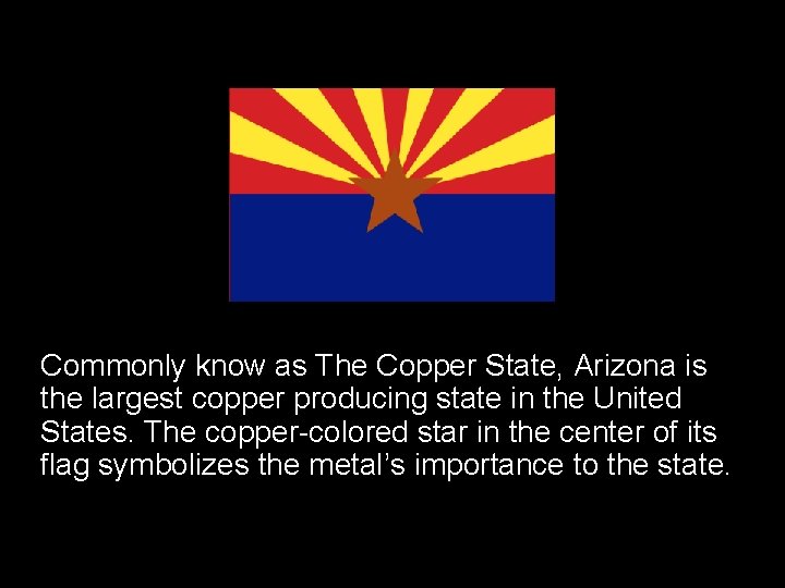 Commonly know as The Copper State, Arizona is the largest copper producing state in