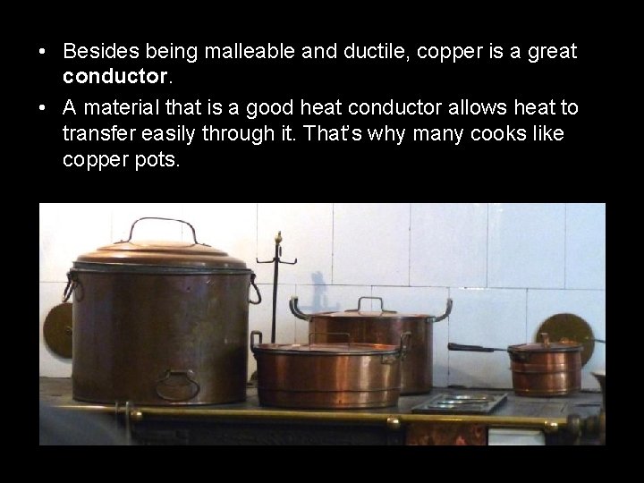  • Besides being malleable and ductile, copper is a great conductor. • A