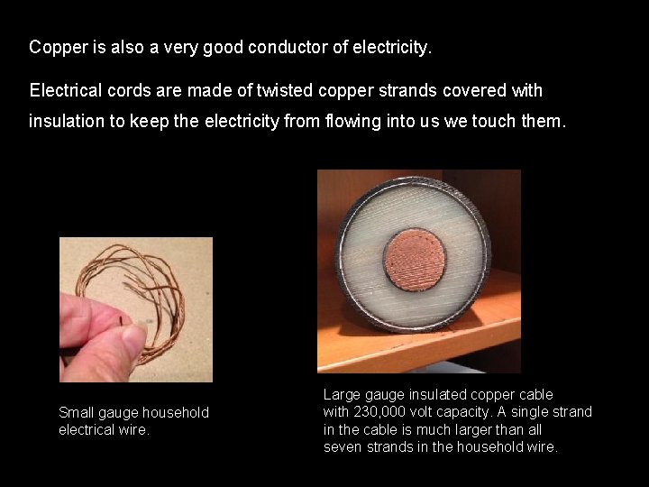 Copper is also a very good conductor of electricity. Electrical cords are made of