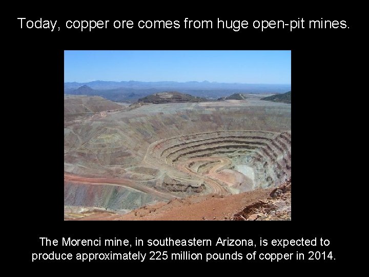 Today, copper ore comes from huge open-pit mines. The Morenci mine, in southeastern Arizona,