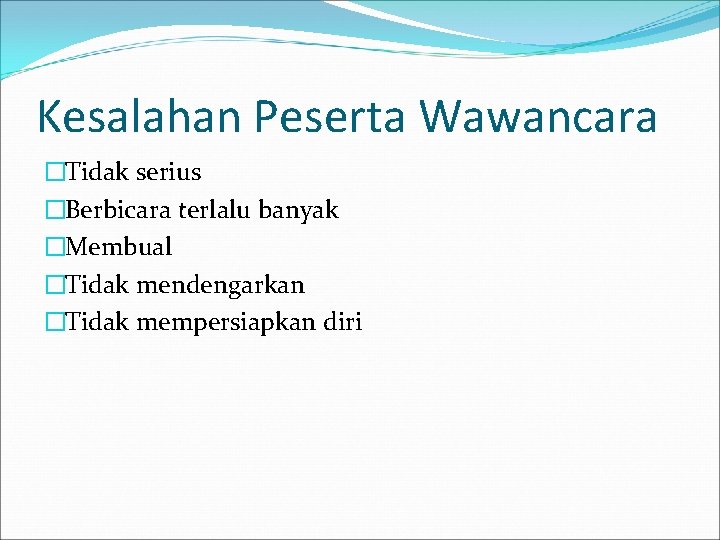 Kesalahan Peserta Wawancara �Tidak serius �Berbicara terlalu banyak �Membual �Tidak mendengarkan �Tidak mempersiapkan diri Kesalahan Peserta Wawancara �Tidak serius �Berbicara terlalu banyak �Membual �Tidak mendengarkan �Tidak mempersiapkan diri
