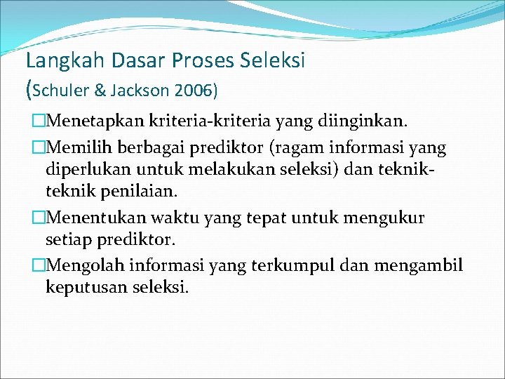 Langkah Dasar Proses Seleksi (Schuler & Jackson 2006) �Menetapkan kriteria-kriteria yang diinginkan. �Memilih berbagai