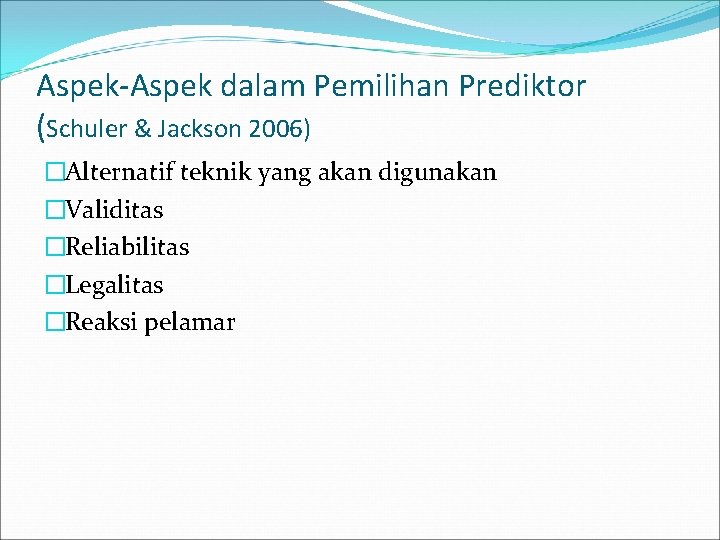 Aspek-Aspek dalam Pemilihan Prediktor (Schuler & Jackson 2006) �Alternatif teknik yang akan digunakan �Validitas Aspek-Aspek dalam Pemilihan Prediktor (Schuler & Jackson 2006) �Alternatif teknik yang akan digunakan �Validitas