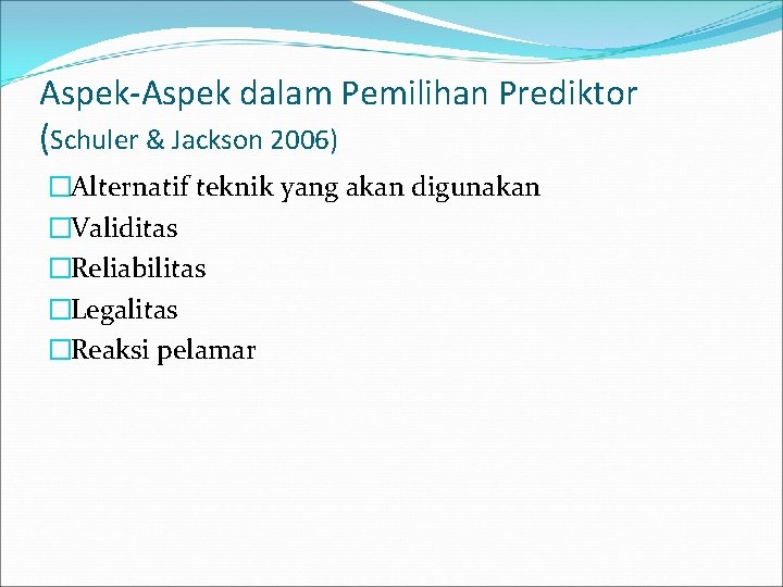 Aspek-Aspek dalam Pemilihan Prediktor (Schuler & Jackson 2006) �Alternatif teknik yang akan digunakan �Validitas