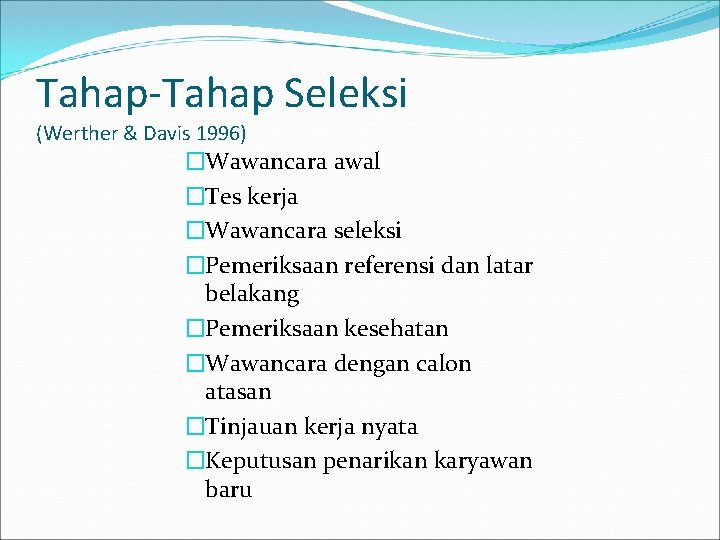 Tahap-Tahap Seleksi (Werther & Davis 1996) �Wawancara awal �Tes kerja �Wawancara seleksi �Pemeriksaan referensi