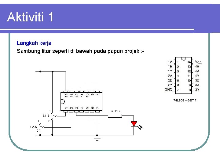 Aktiviti 1 Langkah kerja Sambung litar seperti di bawah pada papan projek : -