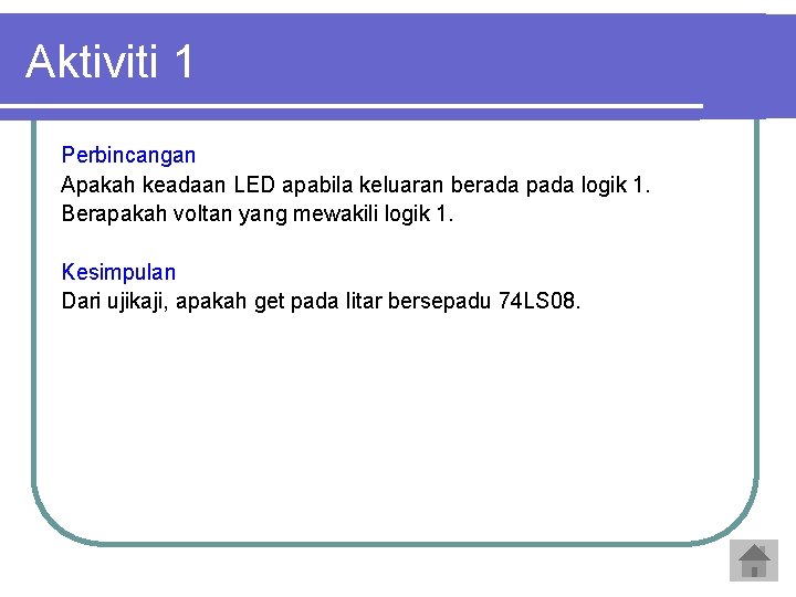 Aktiviti 1 Perbincangan Apakah keadaan LED apabila keluaran berada pada logik 1. Berapakah voltan