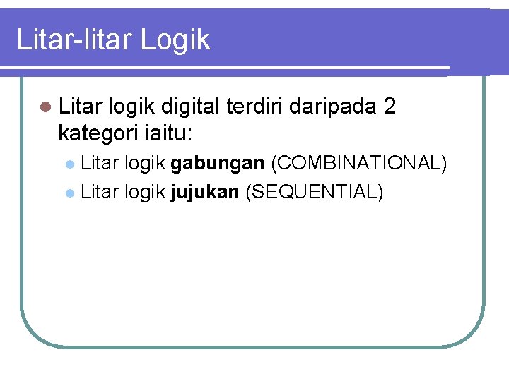 Litar-litar Logik l Litar logik digital terdiri daripada 2 kategori iaitu: Litar logik gabungan