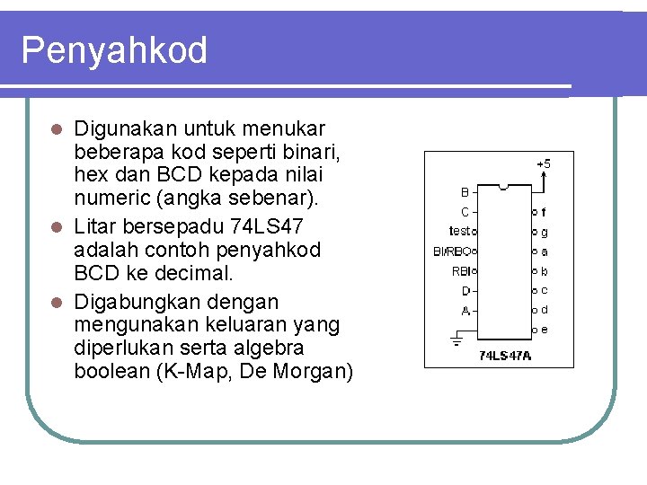 Penyahkod Digunakan untuk menukar beberapa kod seperti binari, hex dan BCD kepada nilai numeric