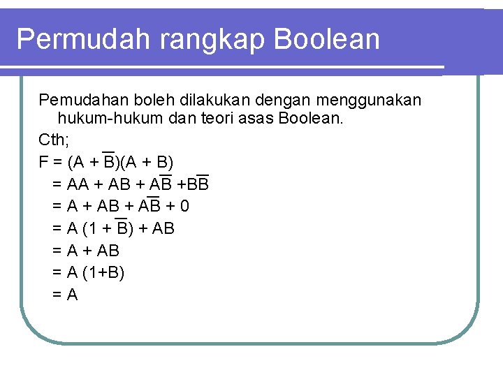 Permudah rangkap Boolean Pemudahan boleh dilakukan dengan menggunakan hukum-hukum dan teori asas Boolean. Cth;