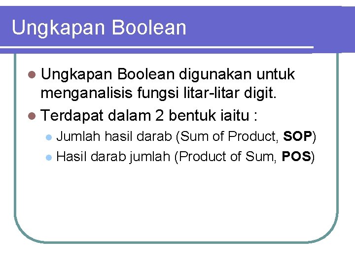 Ungkapan Boolean l Ungkapan Boolean digunakan untuk menganalisis fungsi litar-litar digit. l Terdapat dalam