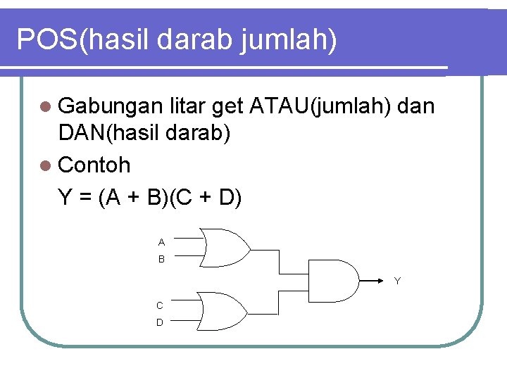 POS(hasil darab jumlah) l Gabungan litar get ATAU(jumlah) dan DAN(hasil darab) l Contoh Y