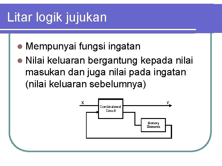 Litar logik jujukan l Mempunyai fungsi ingatan l Nilai keluaran bergantung kepada nilai masukan