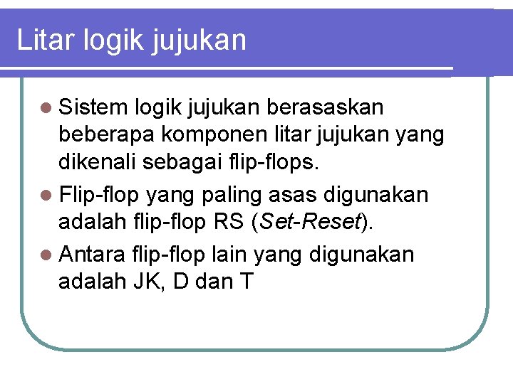 Litar logik jujukan l Sistem logik jujukan berasaskan beberapa komponen litar jujukan yang dikenali