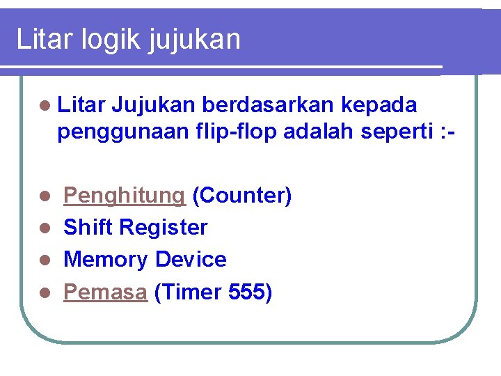 Litar logik jujukan l Litar Jujukan berdasarkan kepada penggunaan flip-flop adalah seperti : -