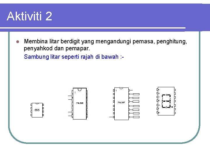 Aktiviti 2 l Membina litar berdigit yang mengandungi pemasa, penghitung, penyahkod dan pemapar. Sambung