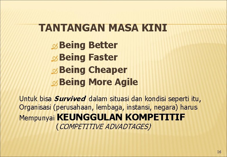 TANTANGAN MASA KINI Being Better Being Faster Being Cheaper Being More Agile Untuk bisa