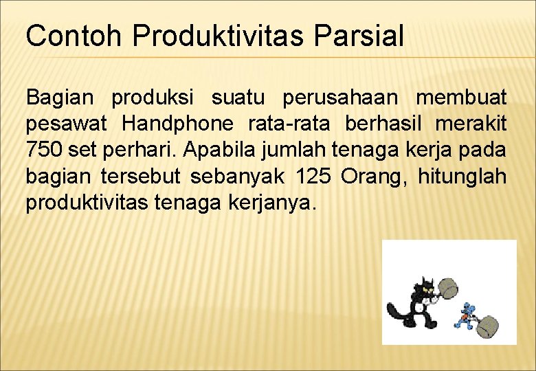 Contoh Produktivitas Parsial Bagian produksi suatu perusahaan membuat pesawat Handphone rata-rata berhasil merakit 750