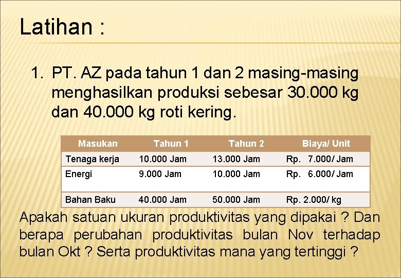 Latihan : 1. PT. AZ pada tahun 1 dan 2 masing-masing menghasilkan produksi sebesar