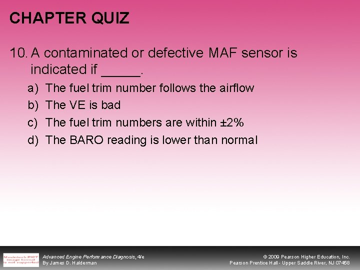 CHAPTER QUIZ 10. A contaminated or defective MAF sensor is indicated if _____. a)