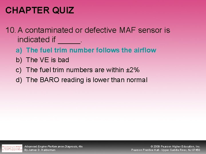 CHAPTER QUIZ 10. A contaminated or defective MAF sensor is indicated if _____. a)