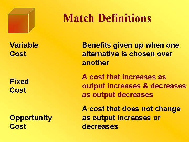 Match Definitions Variable Cost Fixed Cost Opportunity Cost Benefits given up when one alternative