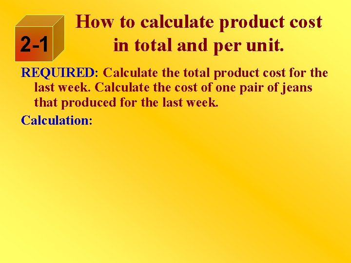 2 -1 How to calculate product cost in total and per unit. REQUIRED: Calculate