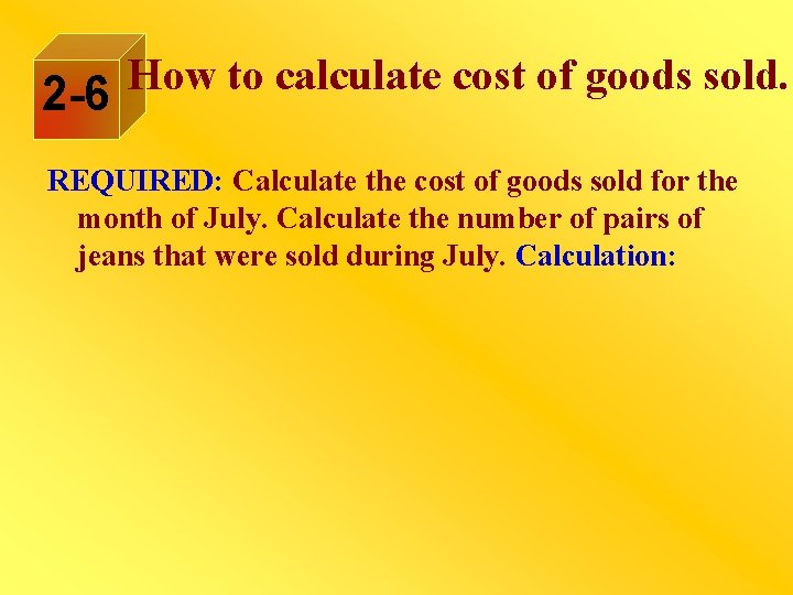 How to calculate cost of goods sold. 2 -6 REQUIRED: Calculate the cost of