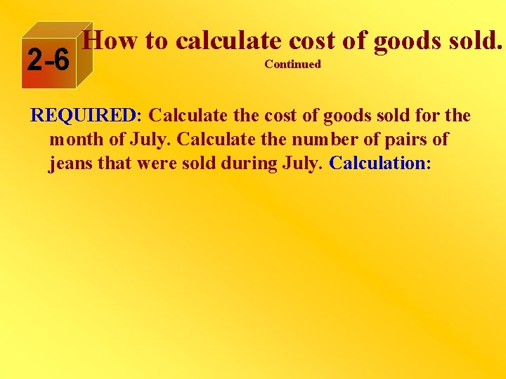 2 -6 How to calculate cost of goods sold. Continued REQUIRED: Calculate the cost