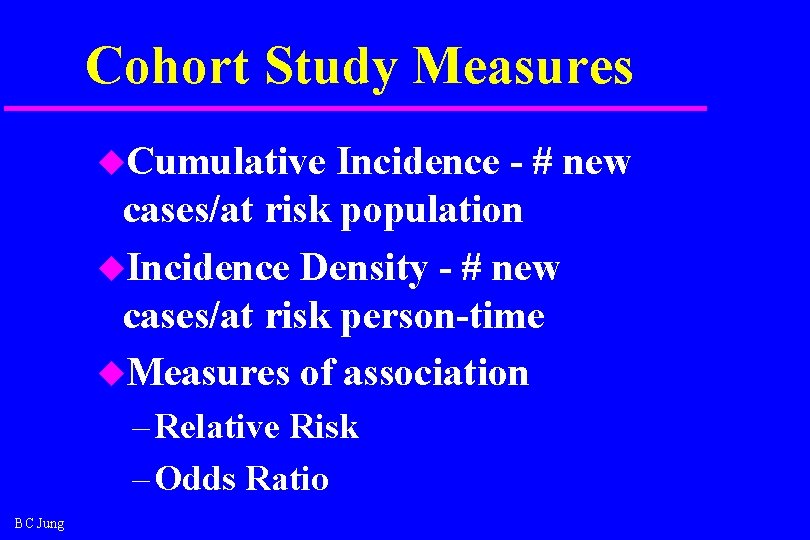 Cohort Study Measures u. Cumulative Incidence - # new cases/at risk population u. Incidence Cohort Study Measures u. Cumulative Incidence - # new cases/at risk population u. Incidence