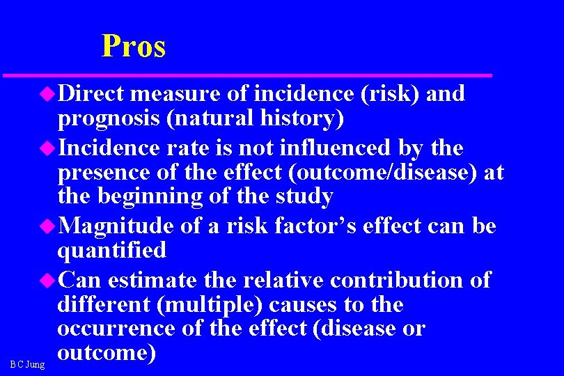 Pros u. Direct measure of incidence (risk) and prognosis (natural history) u. Incidence rate Pros u. Direct measure of incidence (risk) and prognosis (natural history) u. Incidence rate
