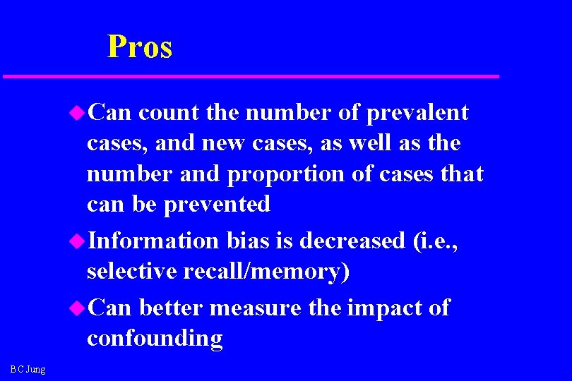 Pros u. Can count the number of prevalent cases, and new cases, as well Pros u. Can count the number of prevalent cases, and new cases, as well
