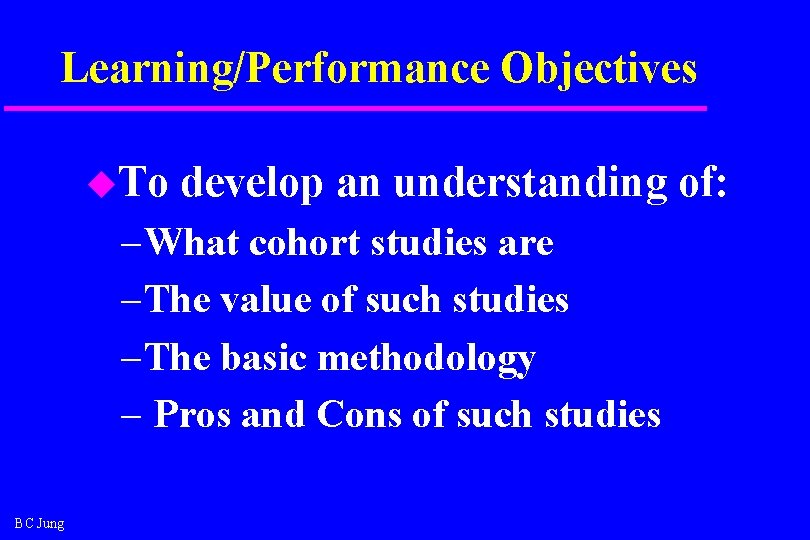 Learning/Performance Objectives u. To develop an understanding of: – What cohort studies are – Learning/Performance Objectives u. To develop an understanding of: – What cohort studies are –