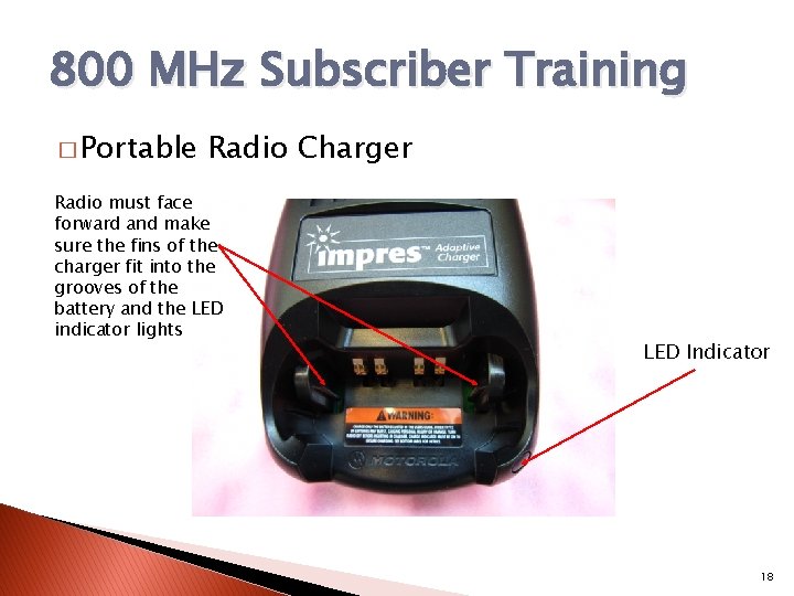 800 MHz Subscriber Training � Portable Radio Charger Radio must face forward and make