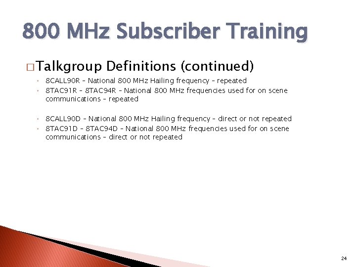 800 MHz Subscriber Training � Talkgroup Definitions (continued) ◦ 8 CALL 90 R –