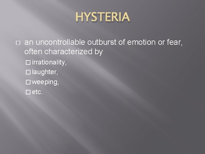HYSTERIA � an uncontrollable outburst of emotion or fear, often characterized by � irrationality,