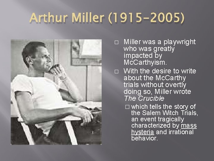 Arthur Miller (1915 -2005) � � Miller was a playwright who was greatly impacted