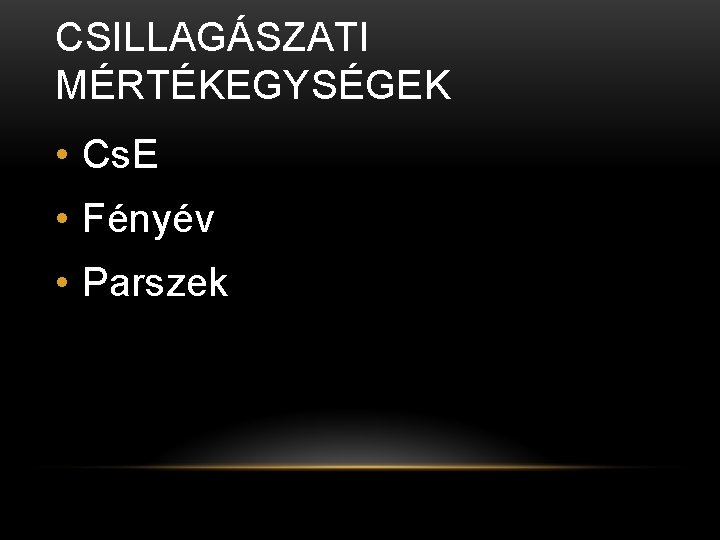 CSILLAGÁSZATI MÉRTÉKEGYSÉGEK • Cs. E • Fényév • Parszek 