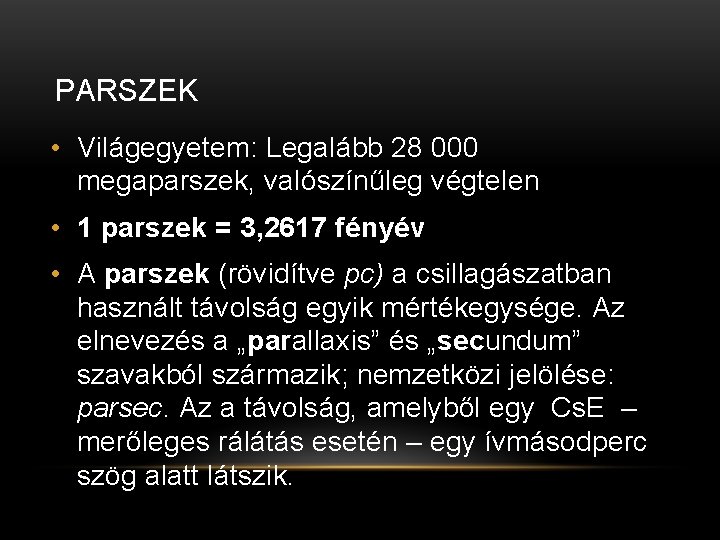 PARSZEK • Világegyetem: Legalább 28 000 megaparszek, valószínűleg végtelen • 1 parszek = 3,