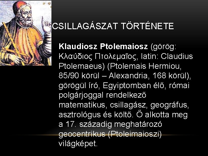 CSILLAGÁSZAT TÖRTÉNETE Klaudiosz Ptolemaiosz (görög: Κλαύδιος Πτολεμαῖος, latin: Claudius Ptolemaeus) (Ptolemais Hermiou, 85/90 körül