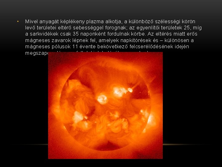  • Mivel anyagát képlékeny plazma alkotja, a különböző szélességi körön levő területei eltérő