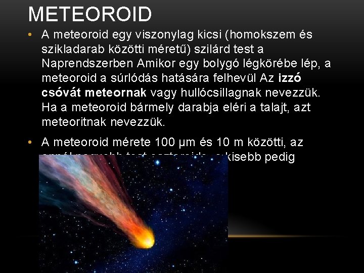 METEOROID • A meteoroid egy viszonylag kicsi (homokszem és szikladarab közötti méretű) szilárd test