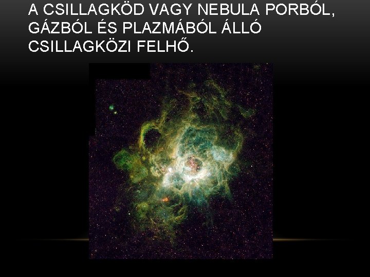 A CSILLAGKÖD VAGY NEBULA PORBÓL, GÁZBÓL ÉS PLAZMÁBÓL ÁLLÓ CSILLAGKÖZI FELHŐ. 