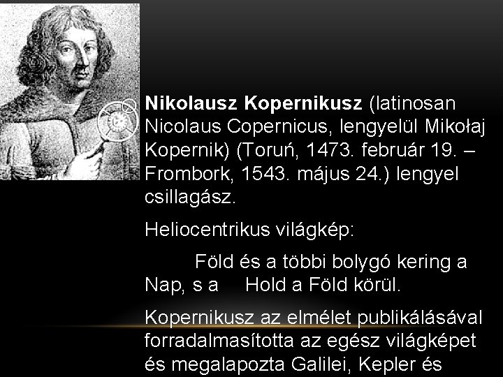 Nikolausz Kopernikusz (latinosan Nicolaus Copernicus, lengyelül Mikołaj Kopernik) (Toruń, 1473. február 19. – Frombork,