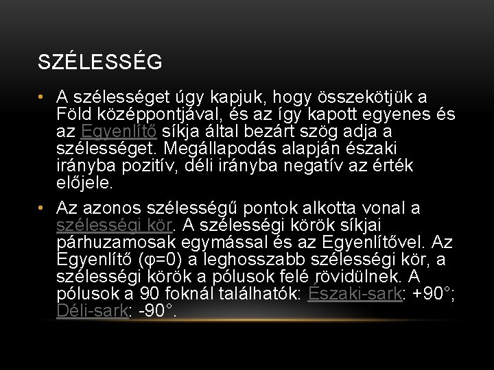 SZÉLESSÉG • A szélességet úgy kapjuk, hogy összekötjük a Föld középpontjával, és az így