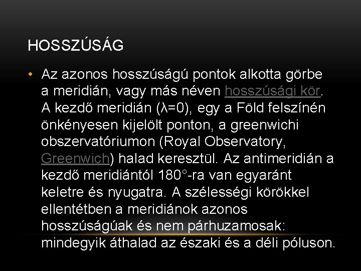 HOSSZÚSÁG • Az azonos hosszúságú pontok alkotta görbe a meridián, vagy más néven hosszúsági