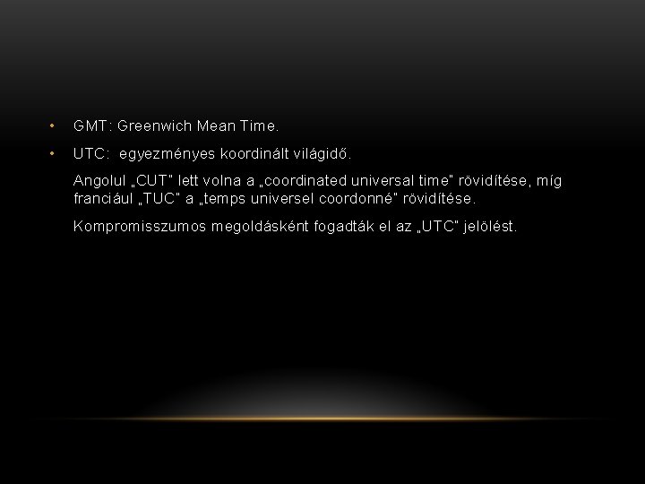  • GMT: Greenwich Mean Time. • UTC: egyezményes koordinált világidő. Angolul „CUT” lett